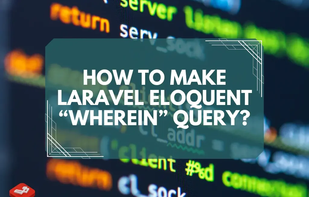 How to Make Laravel Eloquent “WHEREIN” Query?