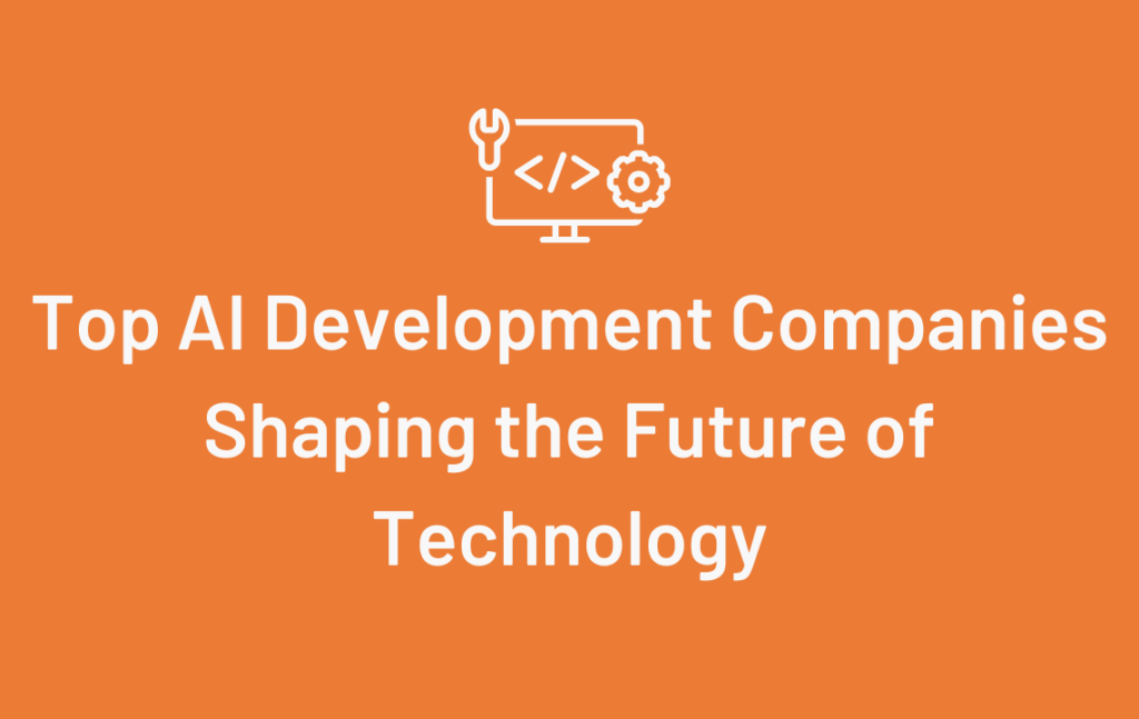 Top AI Development Companies Shaping the Future of Technology - The ...